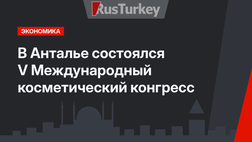 В Анталье состоялся V Международный косметический конгресс