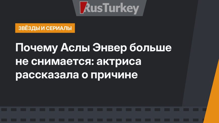 Почему Аслы Энвер больше не снимается: актриса рассказала о причине