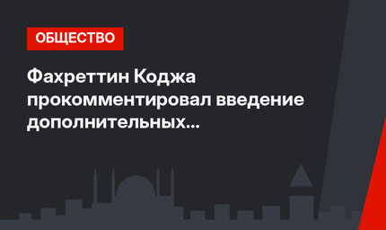 Фахреттин Коджа прокомментировал введение дополнительных ограничений в Турции