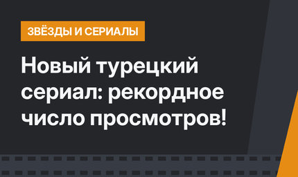 Новый турецкий сериал: рекордное число просмотров!