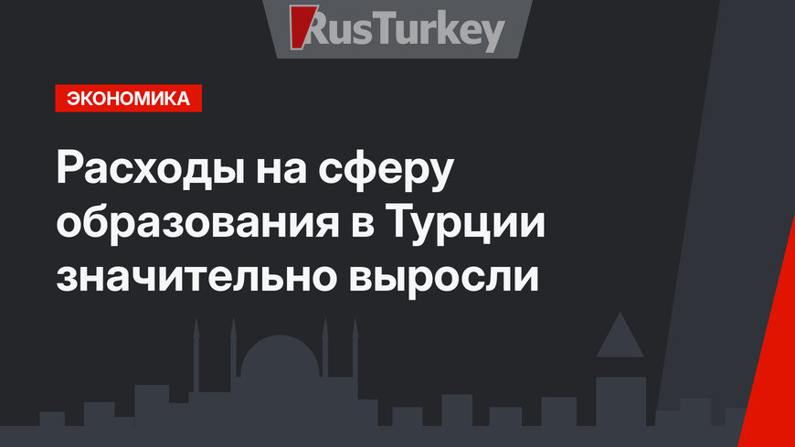 Расходы на сферу образования в Турции значительно выросли 