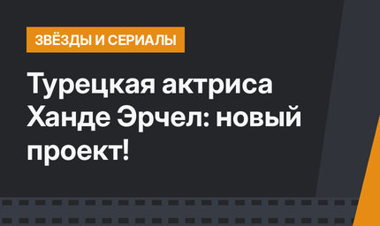 Турецкая актриса Ханде Эрчел: новый проект!