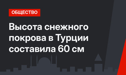 Высота снежного покрова в Турции составила 60 см