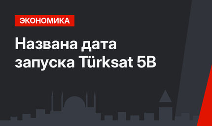 Названа дата запуска Türksat 5В