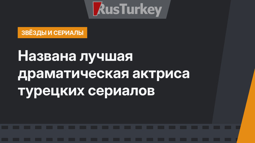Названа лучшая драматическая актриса турецких сериалов