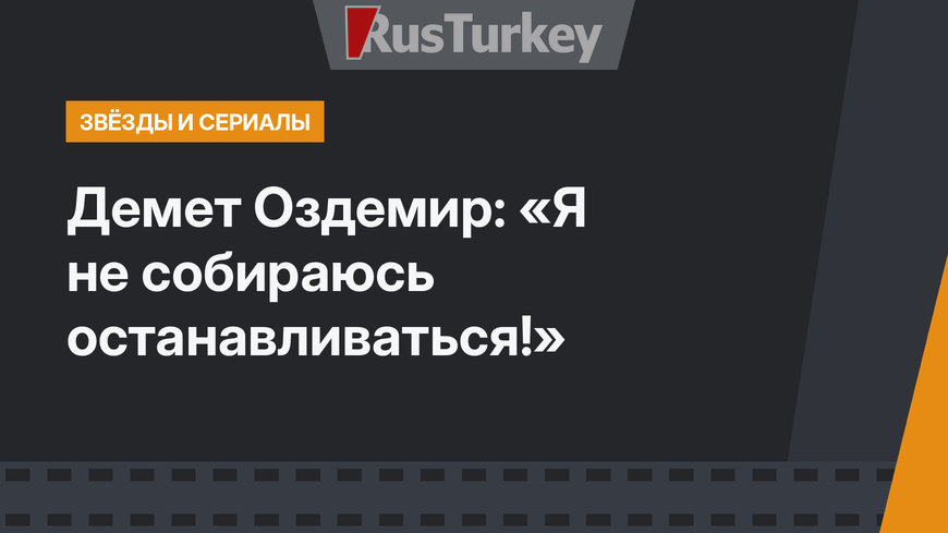 Демет Оздемир: «Я не собираюсь останавливаться!»