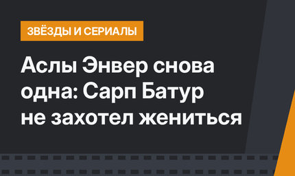 Аслы Энвер снова одна: Сарп Батур не захотел жениться