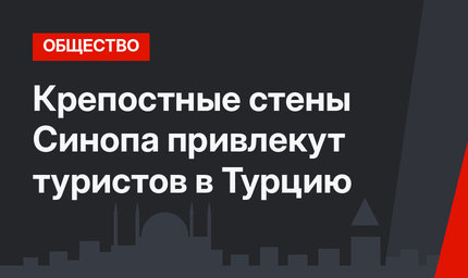 Крепостные стены Синопа привлекут туристов в Турцию