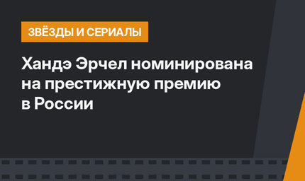  Хандэ Эрчел номинирована на престижную премию в России