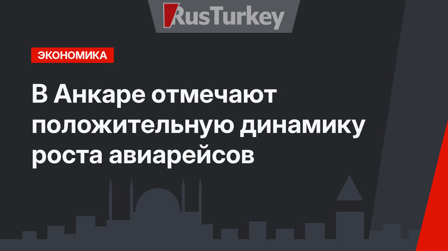 В Анкаре отмечают положительную динамику роста авиарейсов