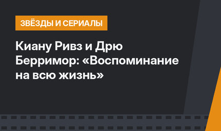 Киану Ривз и Дрю Берримор: «Воспоминание на всю жизнь»