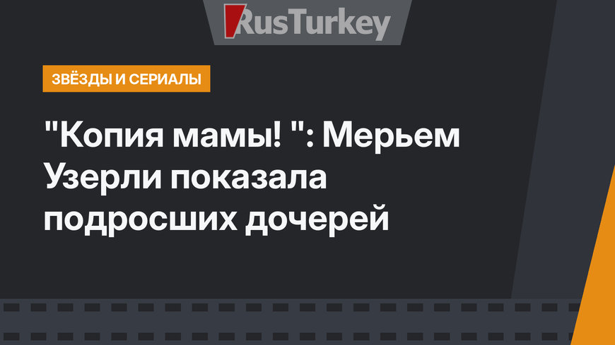 "Копия мамы! ": Мерьем Узерли показала подросших дочерей