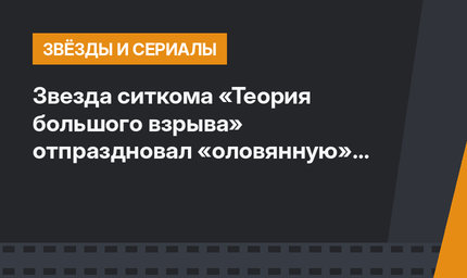 Звезда ситкома «Теория большого взрыва» отпраздновал «оловянную» свадьбу