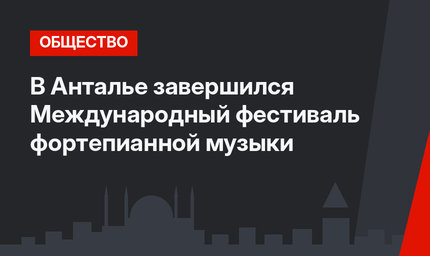 В Анталье завершился Международный фестиваль фортепианной музыки