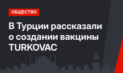В Турции рассказали о создании вакцины TURKOVAC