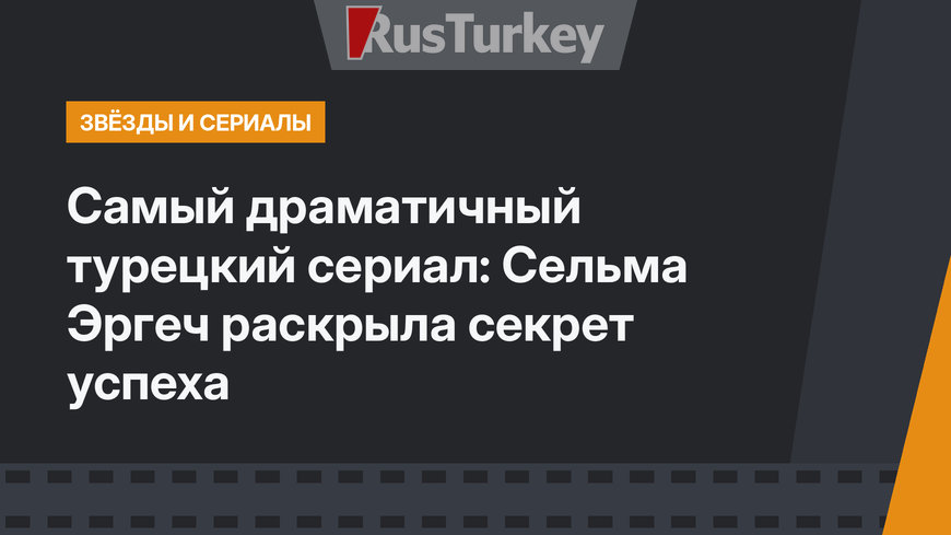 Самый драматичный турецкий сериал: Сельма Эргеч раскрыла секрет успеха 
