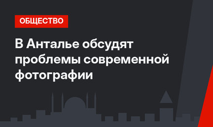 В Анталье обсудят проблемы современной фотографии