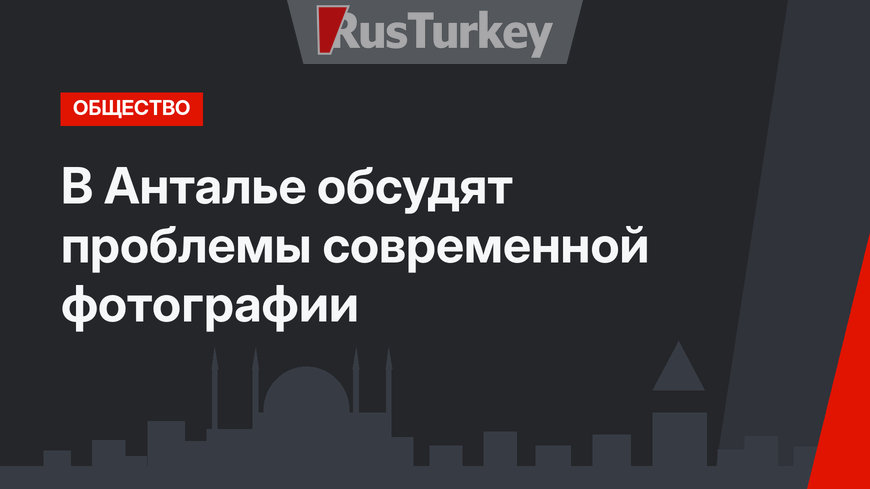 В Анталье обсудят проблемы современной фотографии