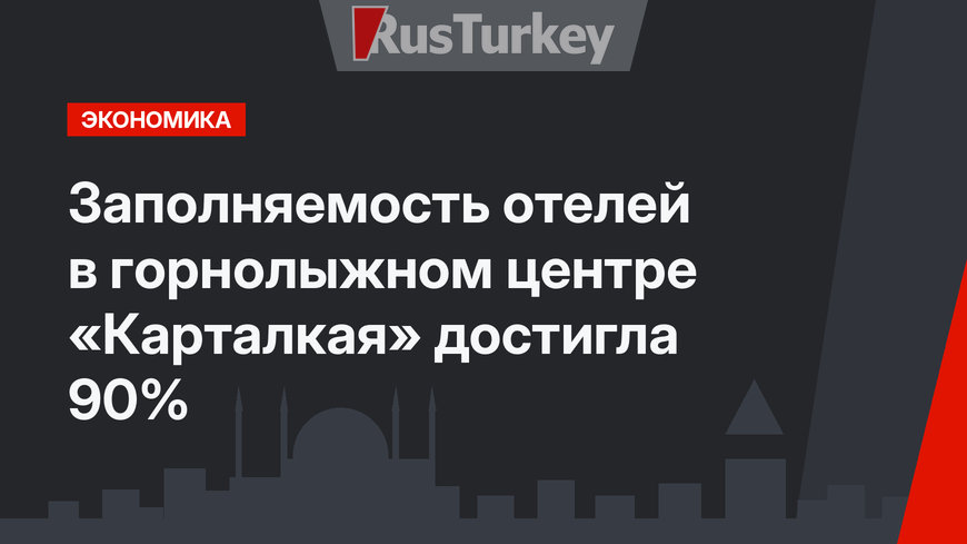 Заполняемость отелей в горнолыжном центре «Карталкая» достигла 90%