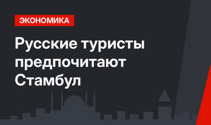 Русские туристы предпочитают Стамбул