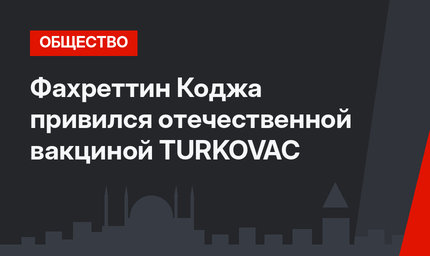 Фахреттин Коджа привился отечественной вакциной TURKOVAC