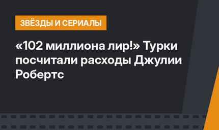 «102 миллиона лир!» Турки посчитали расходы Джулии Робертс