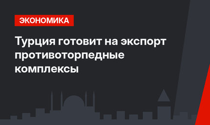 Турция готовит на экспорт противоторпедные комплексы
