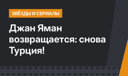 Джан Яман возвращается: снова Турция!
