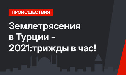 Землетрясения в Турции - 2021:трижды в час!