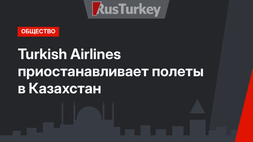Turkish Airlines приостанавливает полеты в Казахстан
