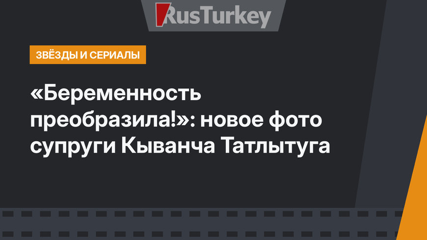 «Беременность преобразила!»: новое фото супруги Кыванча Татлытуга