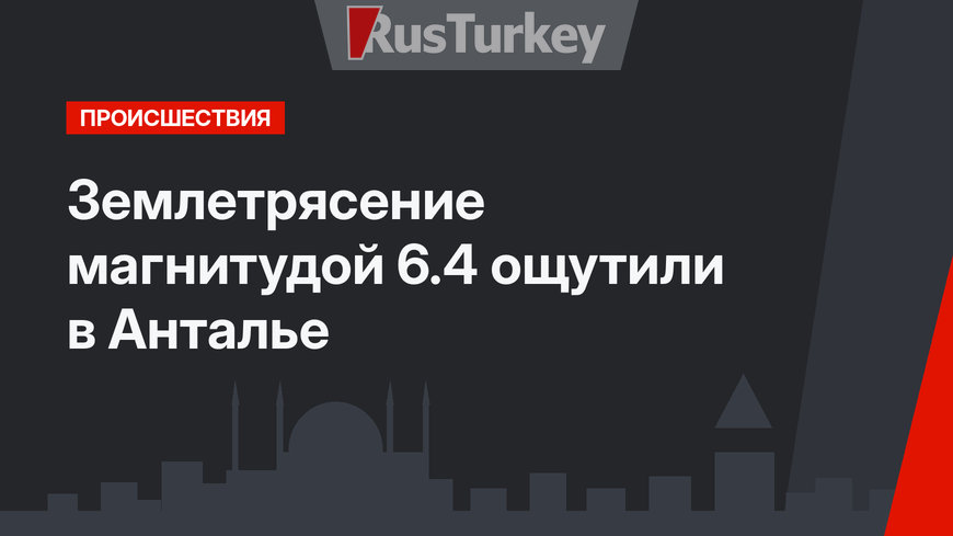 Землетрясение магнитудой 6.4 ощутили в Анталье