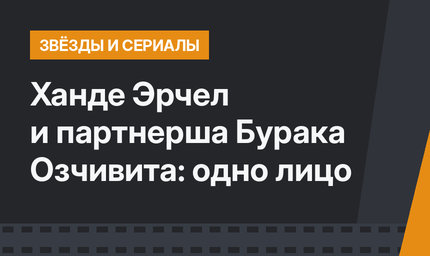 Ханде Эрчел и партнерша Бурака Озчивита: одно лицо