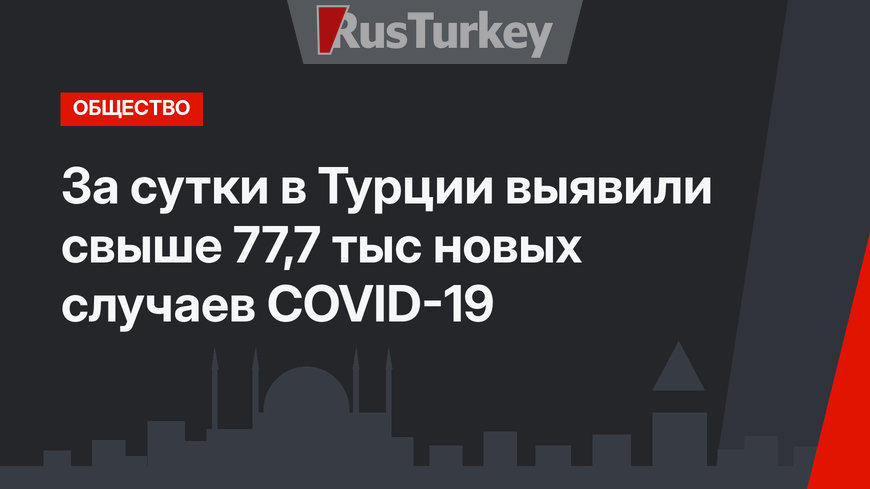 За сутки в Турции выявили свыше 77,7 тыс новых случаев COVID-19
