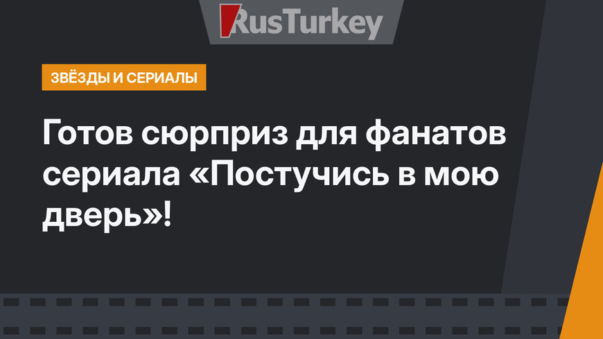Готов сюрприз для фанатов сериала «Постучись в мою дверь»!
