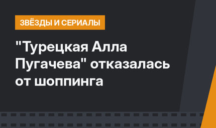 "Турецкая Алла Пугачева" отказалась от шоппинга