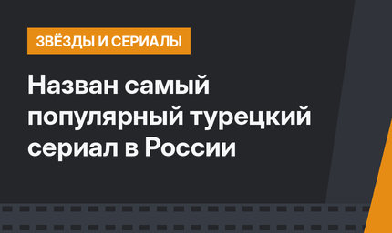 Назван самый популярный турецкий сериал в России