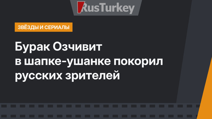 Бурак Озчивит в шапке-ушанке покорил русских зрителей