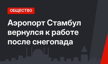 Аэропорт Стамбул вернулся к работе после снегопада