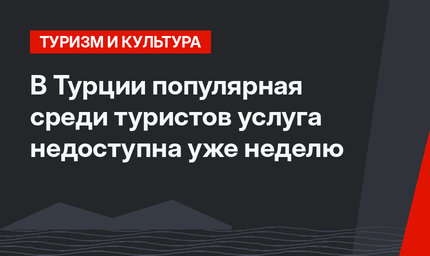 В Турции популярная среди туристов услуга недоступна уже неделю