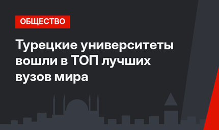 Турецкие университеты вошли в ТОП лучших вузов мира