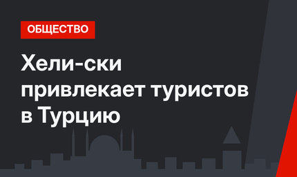 Хели-ски привлекает туристов в Турцию