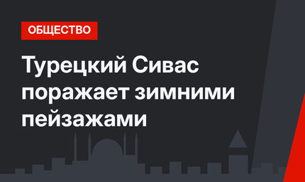 Турецкий Сивас поражает зимними пейзажами