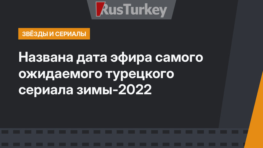 Названа дата эфира самого ожидаемого турецкого сериала зимы-2022