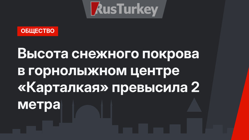 Высота снежного покрова в горнолыжном центре «Карталкая» превысила 2 метра
