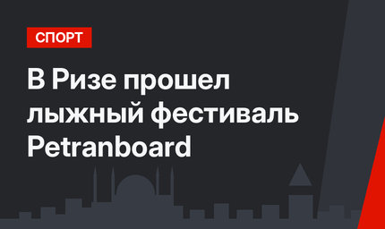 В  Ризе прошел лыжный фестиваль Petranboard