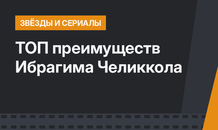 ТОП преимуществ Ибрагима Челиккола