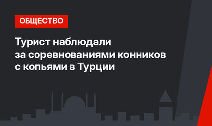 Турист наблюдали за соревнованиями конников с копьями в Турции