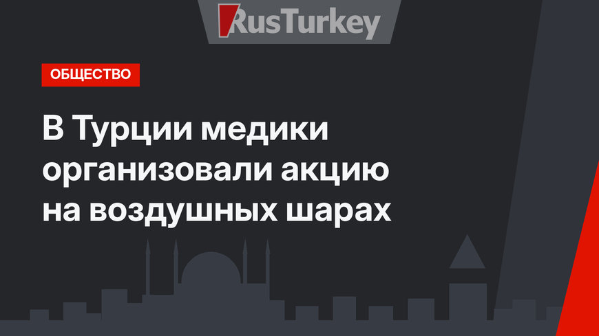 В Турции медики организовали акцию на воздушных шарах