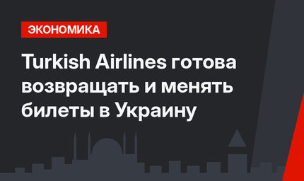 Turkish Airlines готова возвращать и менять билеты в Украину